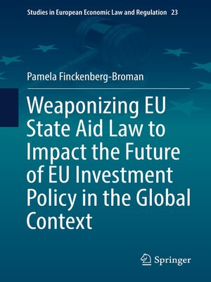 cover image of Weaponizing EU State Aid Law to Impact the Future of EU Investment Policy in the Global Context